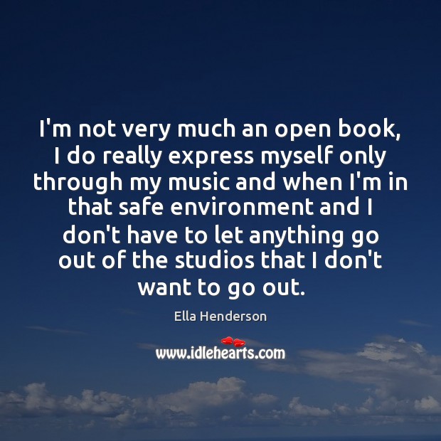 I’m not very much an open book, I do really express myself Ella Henderson Picture Quote