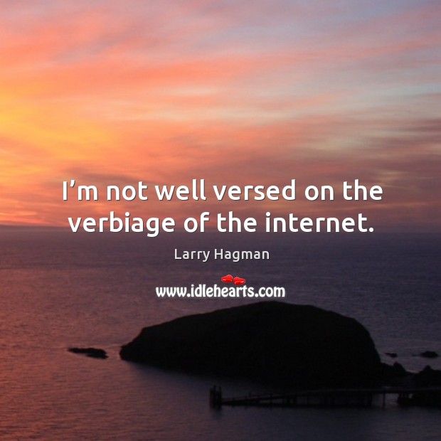 I’m not well versed on the verbiage of the internet. Larry Hagman Picture Quote
