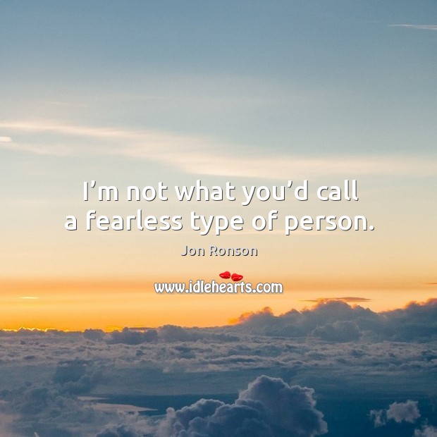 I’m not what you’d call a fearless type of person. Image