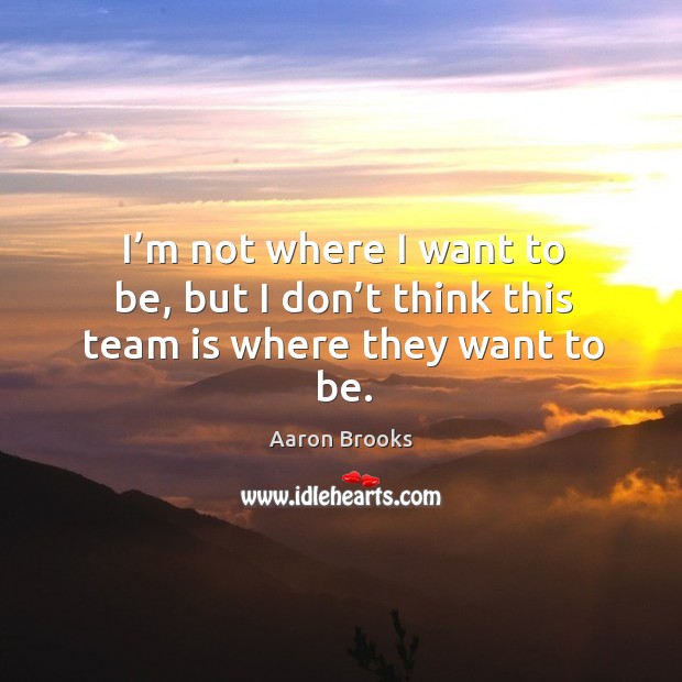 I’m not where I want to be, but I don’t think this team is where they want to be. Image