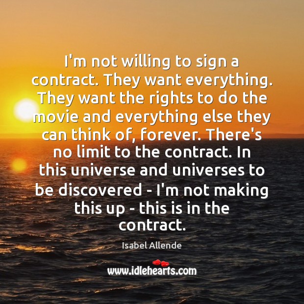 I’m not willing to sign a contract. They want everything. They want Isabel Allende Picture Quote