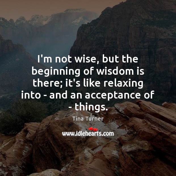 I’m not wise, but the beginning of wisdom is there; it’s like Image