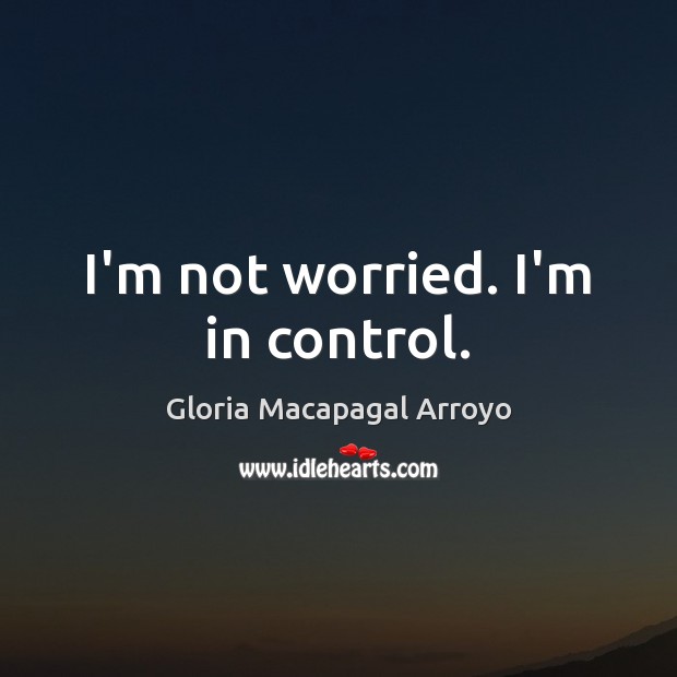 I’m not worried. I’m in control. Image