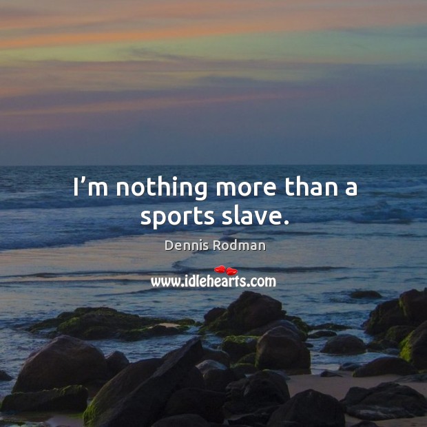 I’m nothing more than a sports slave. Dennis Rodman Picture Quote