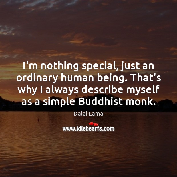 I’m nothing special, just an ordinary human being. That’s why I always Dalai Lama Picture Quote