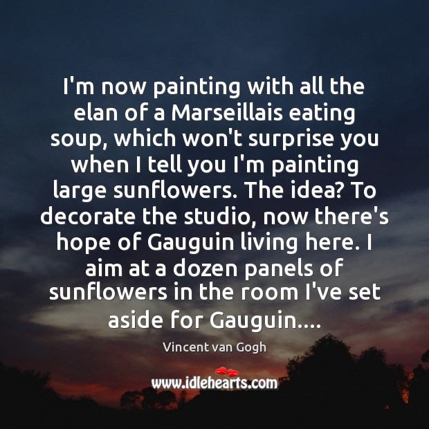 I’m now painting with all the elan of a Marseillais eating soup, Vincent van Gogh Picture Quote