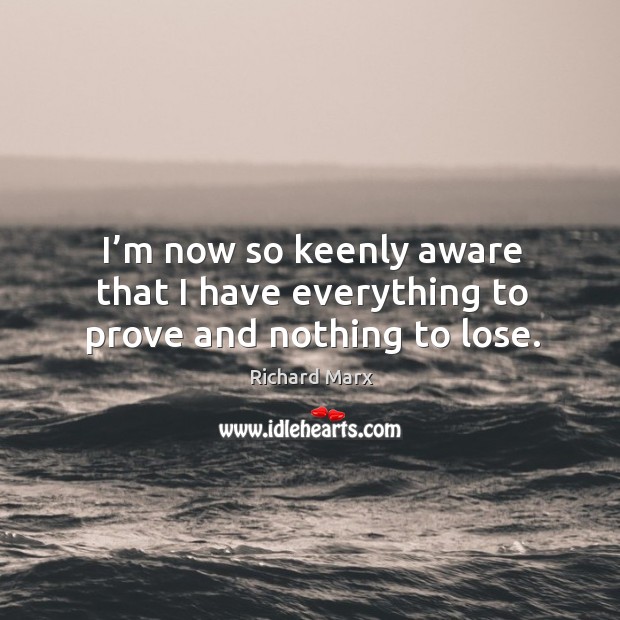I’m now so keenly aware that I have everything to prove and nothing to lose. Image