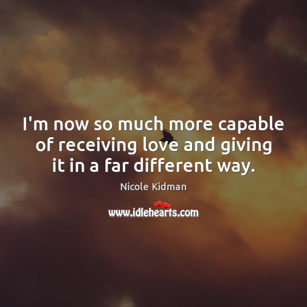 I’m now so much more capable of receiving love and giving it in a far different way. Image