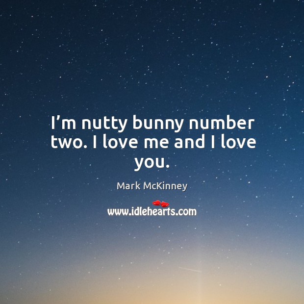 I’m nutty bunny number two. I love me and I love you. Image