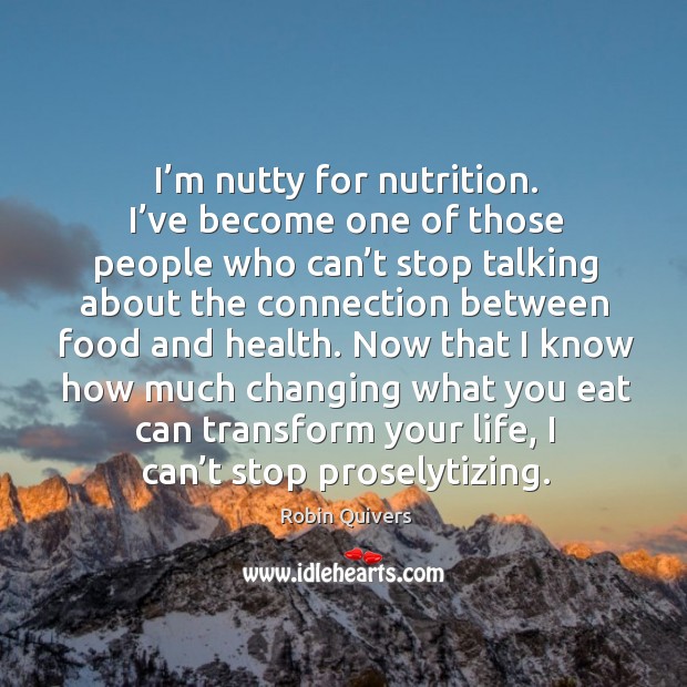 I’m nutty for nutrition. I’ve become one of those people who can’t stop talking Robin Quivers Picture Quote