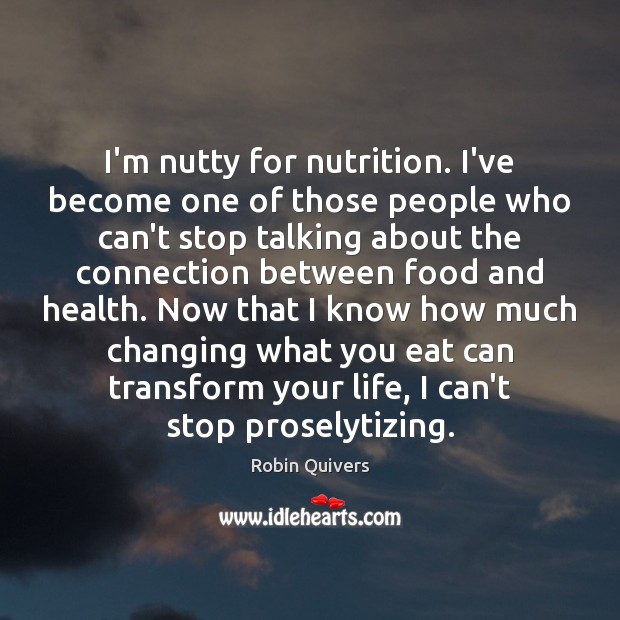 I’m nutty for nutrition. I’ve become one of those people who can’t Robin Quivers Picture Quote