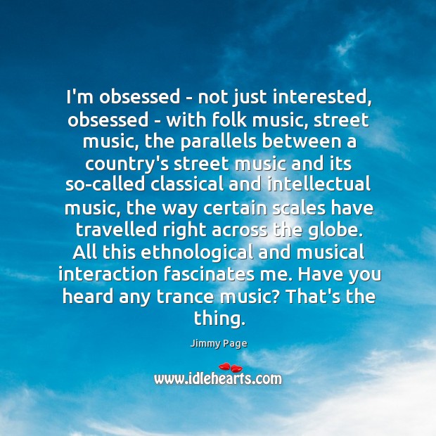I’m obsessed – not just interested, obsessed – with folk music, street Jimmy Page Picture Quote