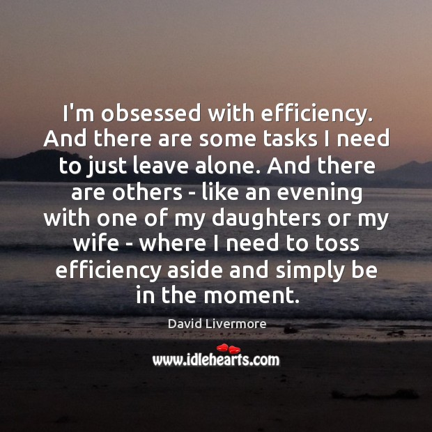 I’m obsessed with efficiency. And there are some tasks I need to David Livermore Picture Quote