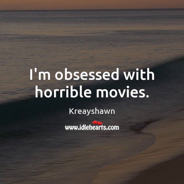 I’m obsessed with horrible movies. Kreayshawn Picture Quote