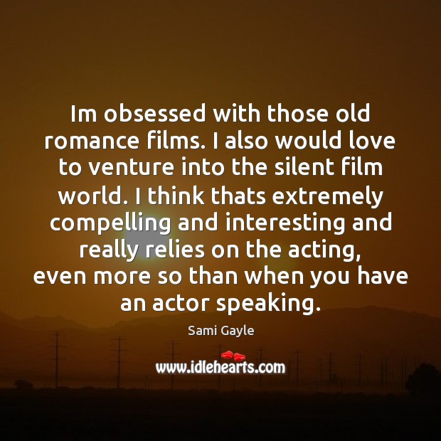 Im obsessed with those old romance films. I also would love to Sami Gayle Picture Quote