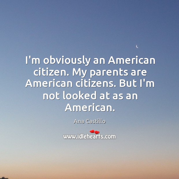 I’m obviously an American citizen. My parents are American citizens. But I’m Image