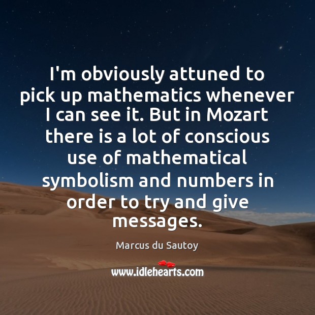 I’m obviously attuned to pick up mathematics whenever I can see it. Marcus du Sautoy Picture Quote