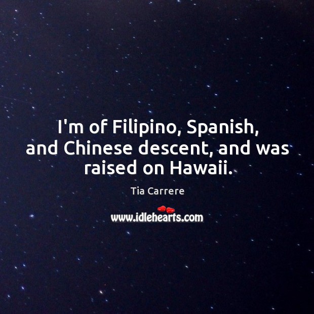 I’m of Filipino, Spanish, and Chinese descent, and was raised on Hawaii. Image