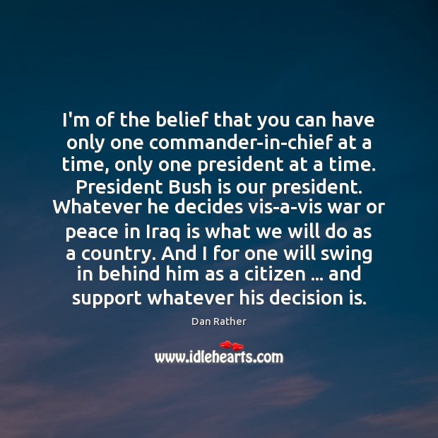 I’m of the belief that you can have only one commander-in-chief at Dan Rather Picture Quote