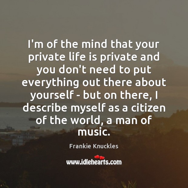 I’m of the mind that your private life is private and you Frankie Knuckles Picture Quote