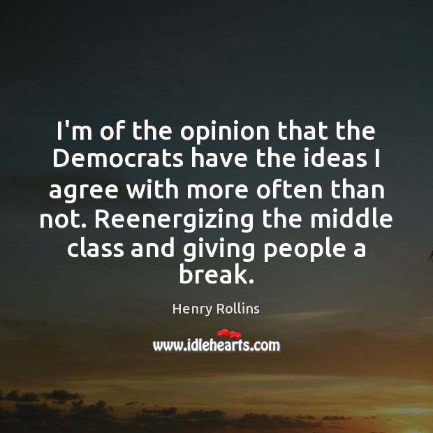 I’m of the opinion that the Democrats have the ideas I agree Agree Quotes Image