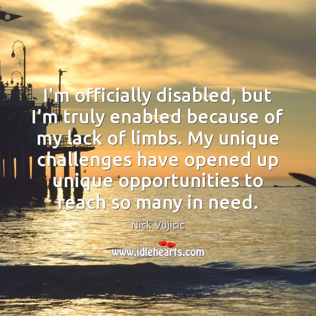 I’m officially disabled, but I’m truly enabled because of my lack of Nick Vujicic Picture Quote