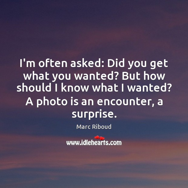 I’m often asked: Did you get what you wanted? But how should 