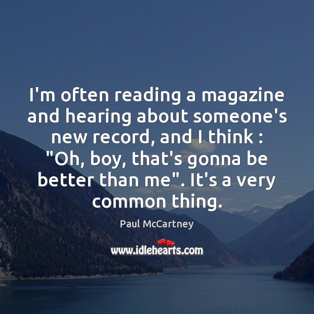 I’m often reading a magazine and hearing about someone’s new record, and Paul McCartney Picture Quote