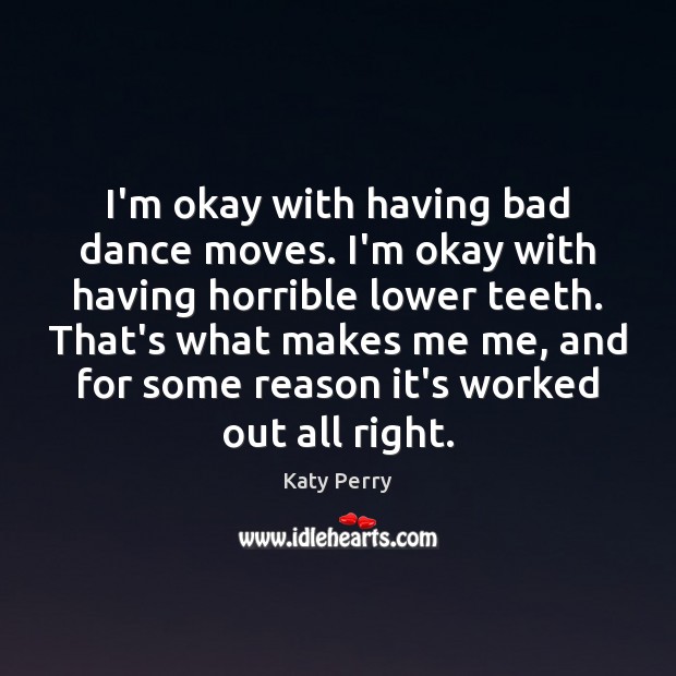 I’m okay with having bad dance moves. I’m okay with having horrible Katy Perry Picture Quote