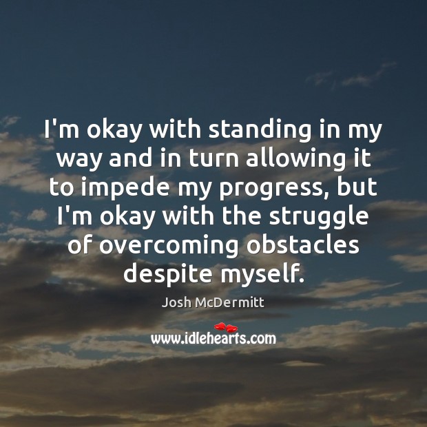 I’m okay with standing in my way and in turn allowing it Progress Quotes Image