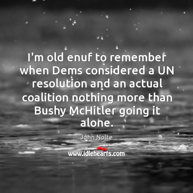 I’m old enuf to remember when Dems considered a UN resolution and John Nolte Picture Quote