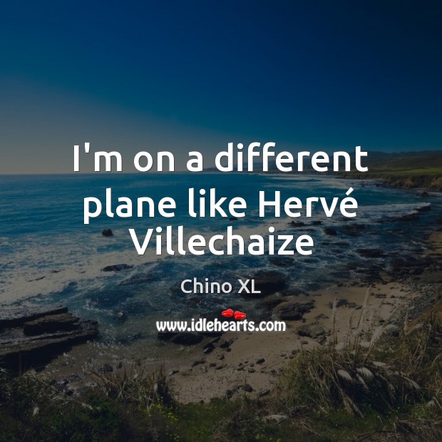 I’m on a different plane like Hervé Villechaize Chino XL Picture Quote