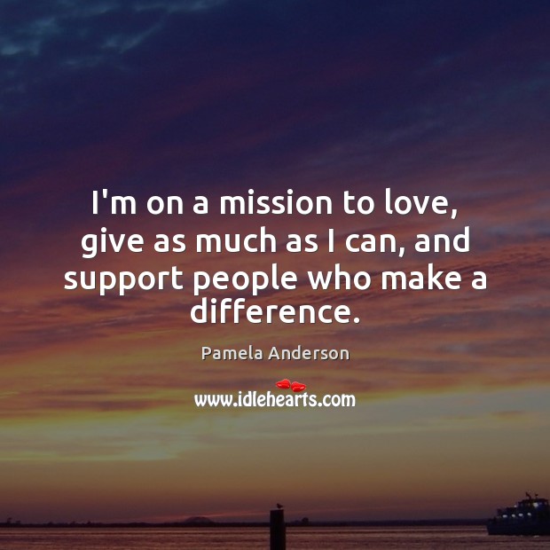 I’m on a mission to love, give as much as I can, and support people who make a difference. Image