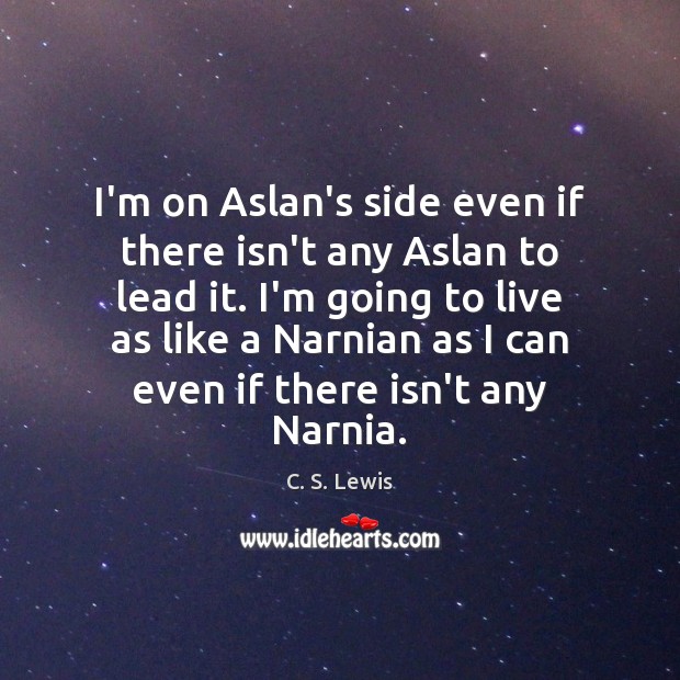 I’m on Aslan’s side even if there isn’t any Aslan to lead C. S. Lewis Picture Quote
