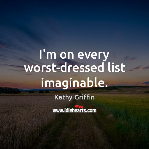 I’m on every worst-dressed list imaginable. Image