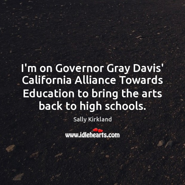 I’m on Governor Gray Davis’ California Alliance Towards Education to bring the Sally Kirkland Picture Quote