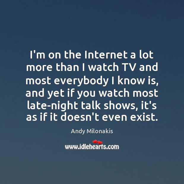 I’m on the Internet a lot more than I watch TV and Image