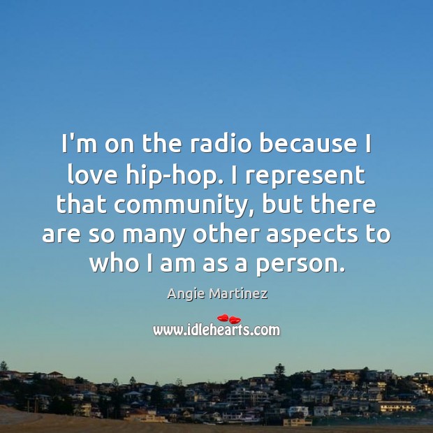 I’m on the radio because I love hip-hop. I represent that community, Angie Martinez Picture Quote