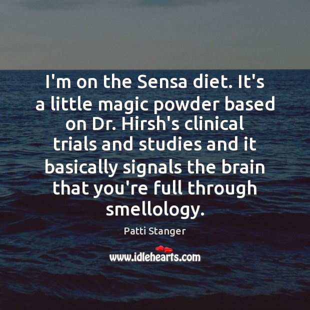 I’m on the Sensa diet. It’s a little magic powder based on Patti Stanger Picture Quote