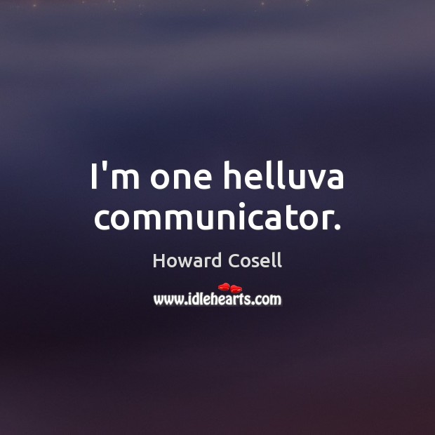 I’m one helluva communicator. Howard Cosell Picture Quote