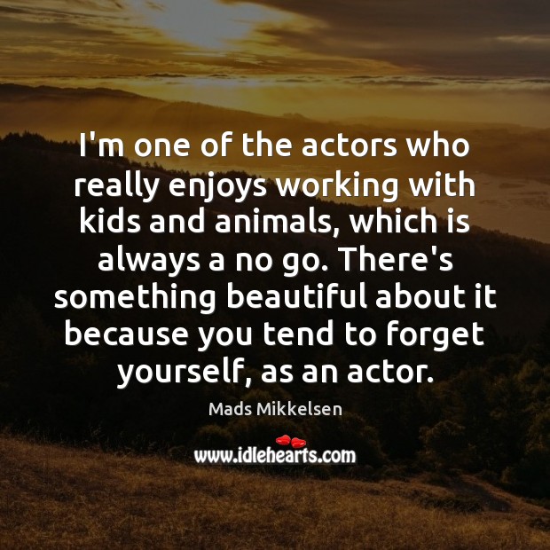 I’m one of the actors who really enjoys working with kids and Mads Mikkelsen Picture Quote
