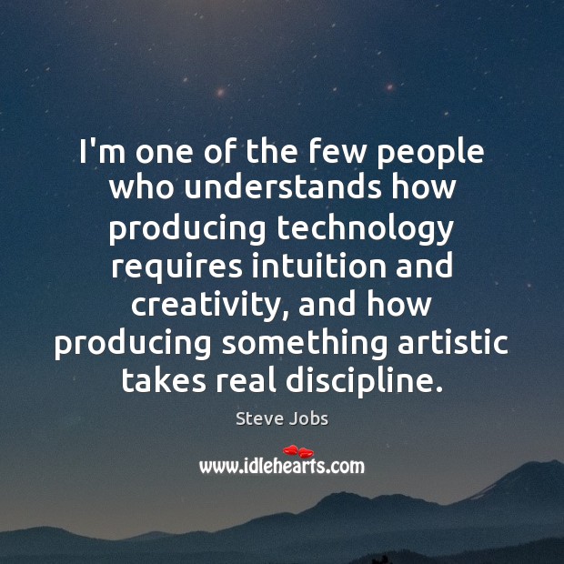 I’m one of the few people who understands how producing technology requires Steve Jobs Picture Quote