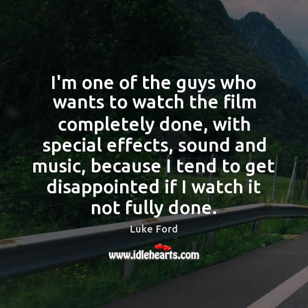 I’m one of the guys who wants to watch the film completely Luke Ford Picture Quote