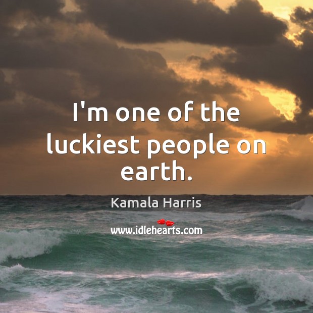I’m one of the luckiest people on earth. Kamala Harris Picture Quote