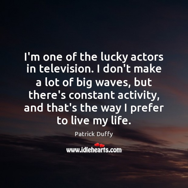 I’m one of the lucky actors in television. I don’t make a Patrick Duffy Picture Quote