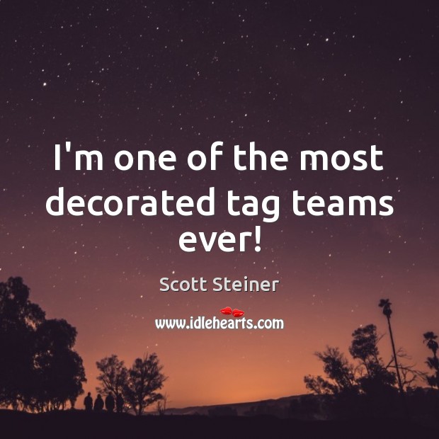 I’m one of the most decorated tag teams ever! Scott Steiner Picture Quote