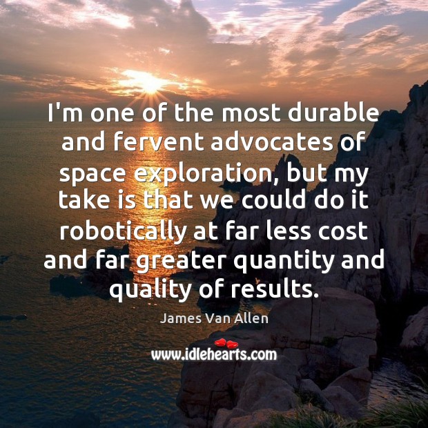 I’m one of the most durable and fervent advocates of space exploration, James Van Allen Picture Quote