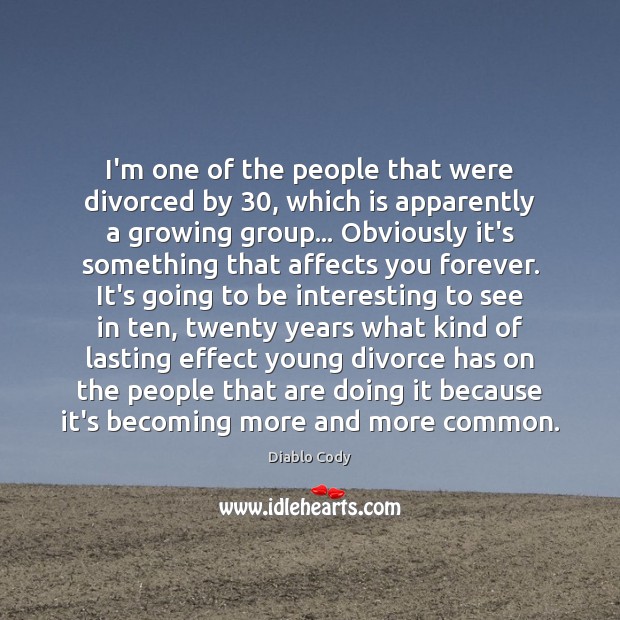 I’m one of the people that were divorced by 30, which is apparently Diablo Cody Picture Quote