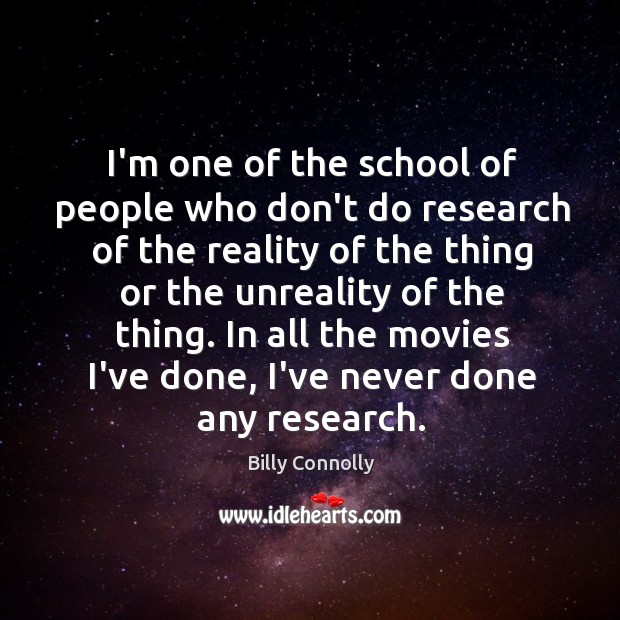 I’m one of the school of people who don’t do research of Billy Connolly Picture Quote