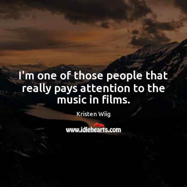 I’m one of those people that really pays attention to the music in films. Kristen Wiig Picture Quote